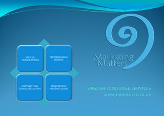 PROOFREADING 
    ENGLISH 
                    EDITING
 TRANSLATIONS




  COPYWRITING     POWERPOINT 
COMMUNICATIONS   PRESENTATIONS
 