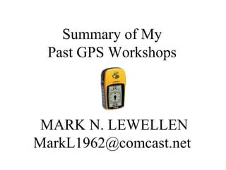 Summary of My Past GPS Workshops   MARK N. LEWELLEN [email_address] 