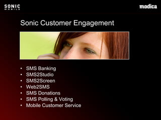 •  SMS Banking •  SMS2Studio •  SMS2Screen •  Web2SMS •  SMS Donations •  SMS Polling & Voting •  Mobile Customer Service Sonic Customer Engagement 