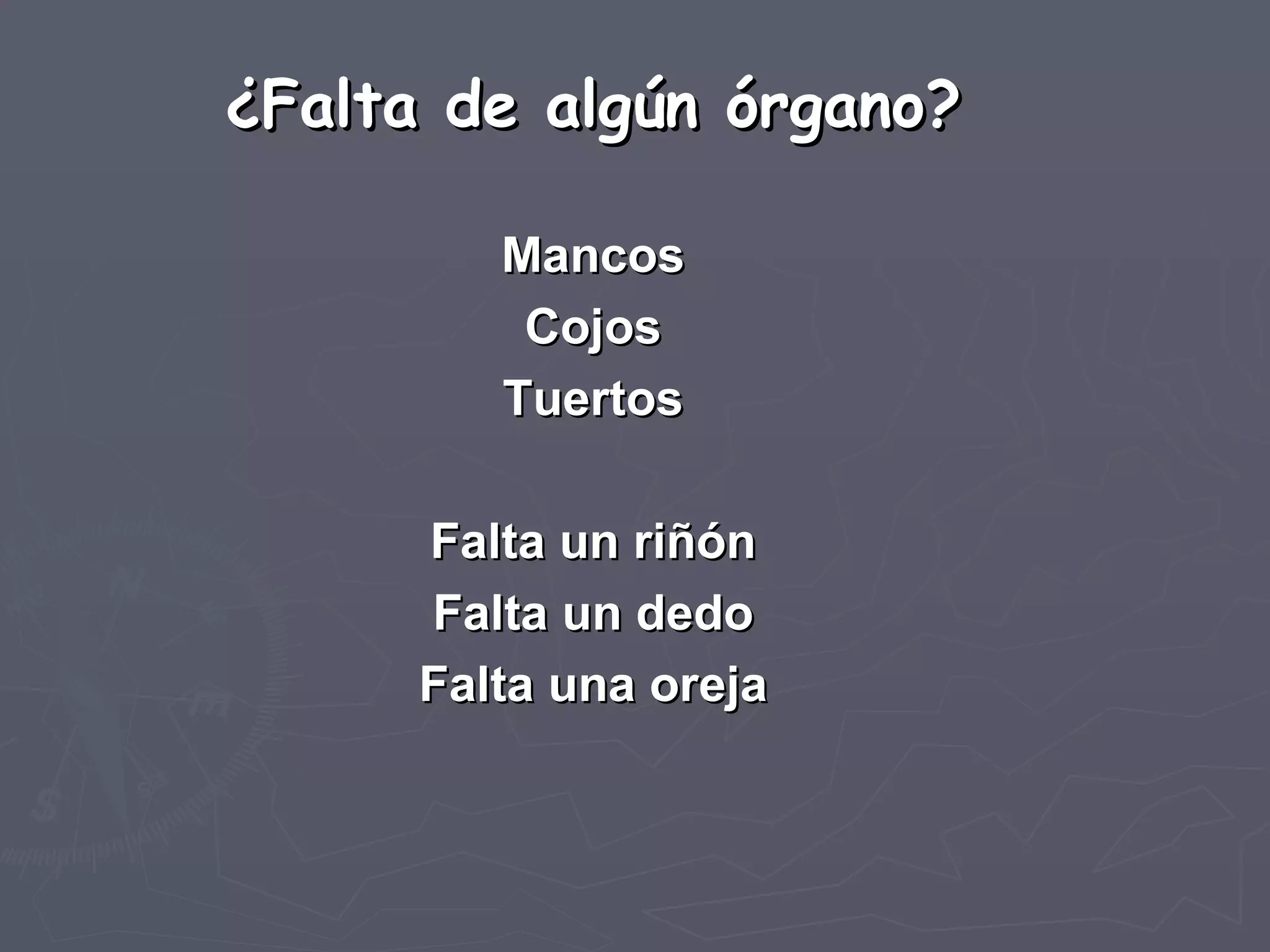 ¿Falta de algún órgano? Mancos Cojos Tuertos Falta un riñón Falta un dedo Falta una oreja 