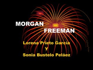 MORGAN   FREEMAN Lorena Prieto García Y Sonia Bustelo Peláez  