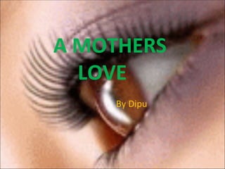   A MOTHERS   LOVE     By Dipu 
