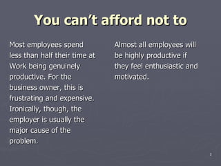 You can’t afford not to <ul><li>Most employees spend  </li></ul><ul><li>less than half their time at  </li></ul><ul><li>Wo...