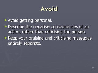 Avoid <ul><li>Avoid   getting personal. </li></ul><ul><li>Describe the negative consequences of an action, rather than cri...