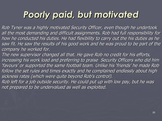Poorly paid, but motivated <ul><li>Rob Tyner was a highly motivated Security Officer, even though he undertook  </li></ul>...