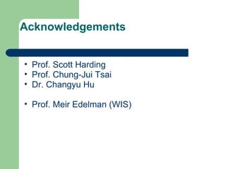 Acknowledgements
• Prof. Scott Harding
• Prof. Chung-Jui Tsai
• Dr. Changyu Hu
• Prof. Meir Edelman (WIS)
 