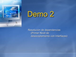 Demo 2 Resolución de dependencias (Primer Nivel de desacoplamiento con Interfaces) 