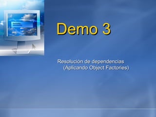 Demo 3 Resolución de dependencias (Aplicando Object Factories) 