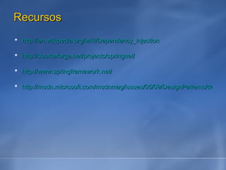 Recursos http://en.wikipedia.org/wiki/Dependency_injection http://sourceforge.net/projects/springnet/ http://www.springframework.net/ http://msdn.microsoft.com/msdnmag/issues/05/09/DesignPatterns/default.aspx 