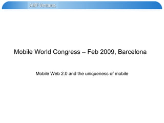 Mobile World Congress – Feb 2009, Barcelona Mobile Web 2.0 and the uniqueness of mobile 