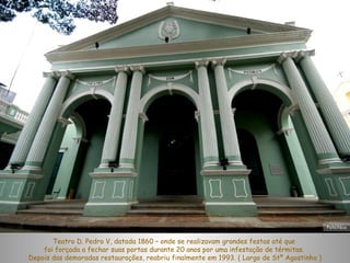 Teatro D. Pedro V, datada 1860 – onde se realizavam grandes festas até que  foi forçada a fechar suas portas durante 20 anos por uma infestação de térmitas.  Depois das demoradas restaurações, reabriu finalmente em 1993. ( Largo de Stº Agostinho ) Foto:Nico 