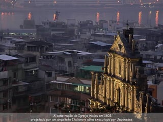 A construção da Igreja iniciou em 1602,  projetado por um arquiteto Italiano e obra executado por Japoneses 