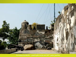 Fortaleza do Monte – construção iniciou em 1617  pelos jesuítas Foto:Nico 