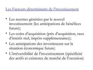 Les Facteurs déterminants de l’investissement <ul><li>Les recettes générées par le nouvel investissement (les anticipation...