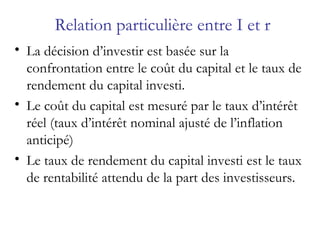Relation particulière entre I et r <ul><li>La décision d’investir est basée sur la confrontation entre le coût du capital ...
