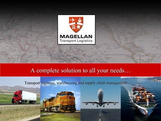 Transport logistics, warehousing and supply chain management A complete solution to all your needs… 