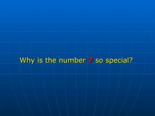 Why is the number   7   so special? 