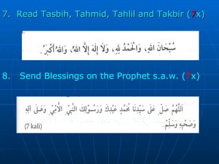 7.  Read Tasbih, Tahmid, Tahlil and Takbir ( 7 x)  8.  Send Blessings on the Prophet s.a.w. ( 7 x)   