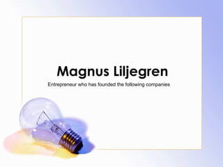 Magnus Liljegren Entrepreneur who has founded the following companies 