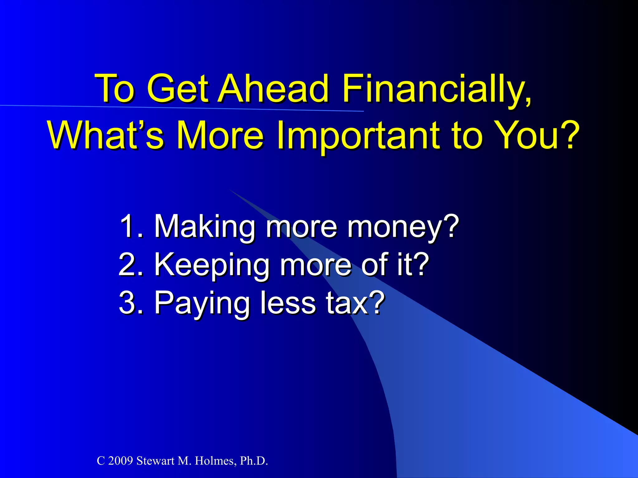 To Get Ahead Financially, What’s More Important to You? 1. Making more money? 2. Keeping more of it? 3. Paying less tax? 