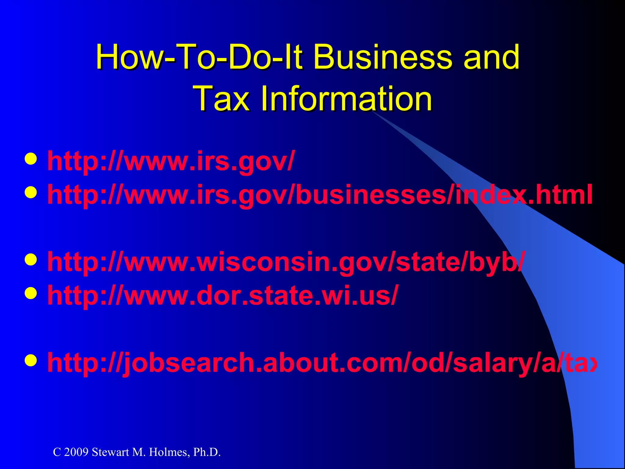 How-To-Do-It Business and  Tax Information http://www.irs.gov/ http://www.irs.gov/businesses/index.html   http://www.wisconsin.gov/state/byb/ http://www.dor.state.wi.us/   http://jobsearch.about.com/od/salary/a/taxdeduction.htm 