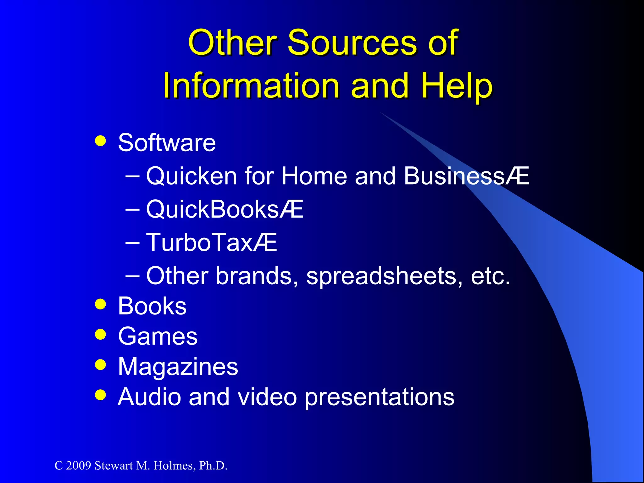 Other Sources of  Information and Help Software Quicken for Home and Business ® QuickBooks ® TurboTax ® Other brands, spreadsheets, etc. Books Games Magazines Audio and video presentations 
