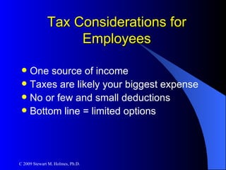 Tax Considerations for Employees One source of income Taxes are likely your biggest expense No or few and small deductions Bottom line = limited options 