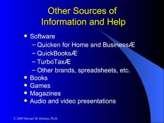 Other Sources of  Information and Help Software Quicken for Home and Business ® QuickBooks ® TurboTax ® Other brands, spreadsheets, etc. Books Games Magazines Audio and video presentations 