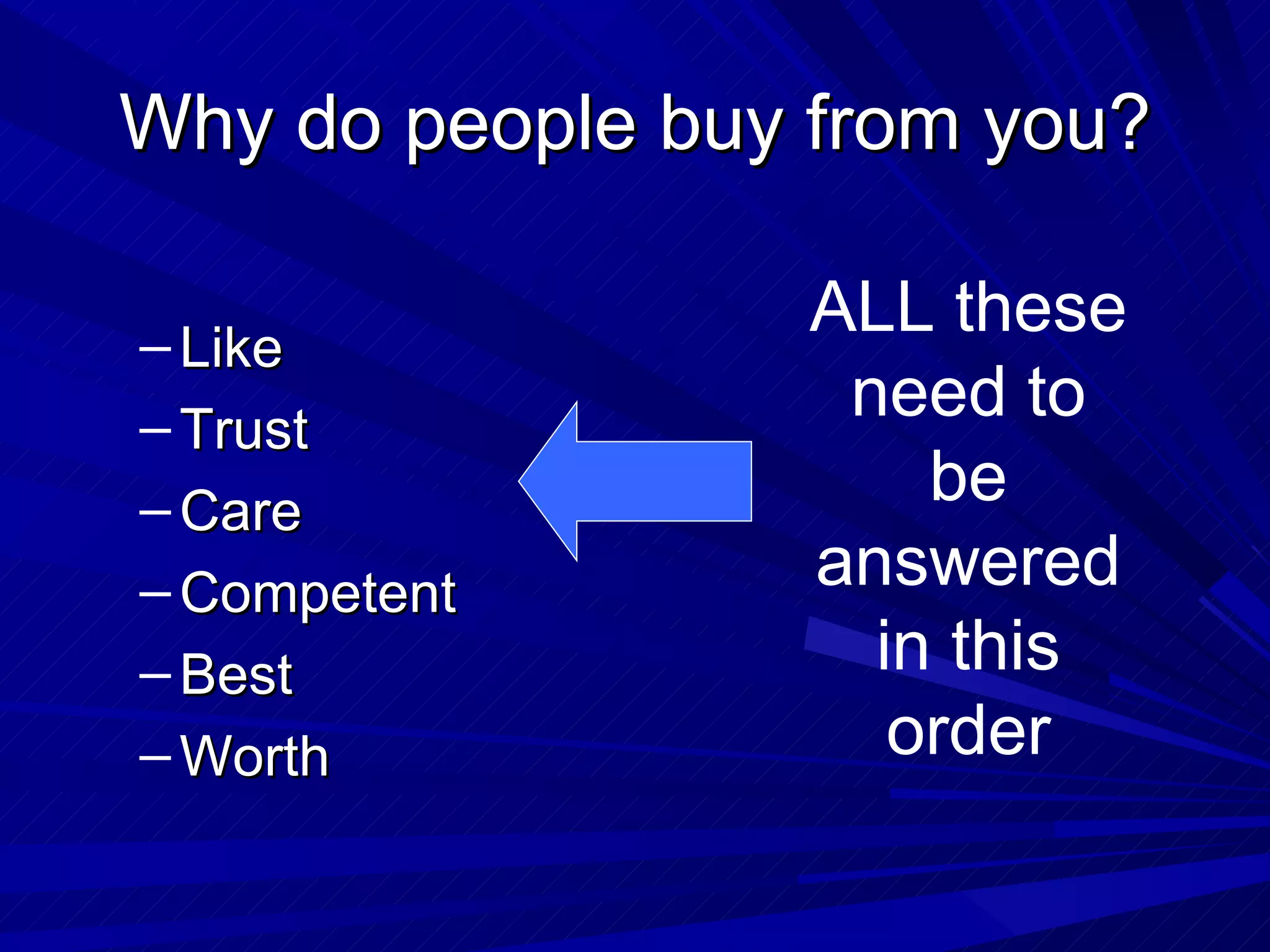 Why do people buy from you? Like Trust Care Competent Best Worth ALL these need to be answered in this order 