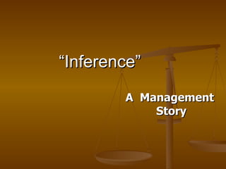 “ Inference” A  Management  Story 