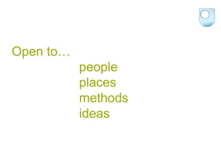 Open to… people places methods ideas 