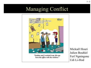 Managing Conflict Mickaël Houri Julien Bouhlel Ferl Ngningone Udi Li-Hod 
