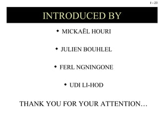 INTRODUCED BY MICKAËL HOURI JULIEN BOUHLEL FERL NGNINGONE UDI LI-HOD THANK YOU FOR YOUR ATTENTION… 