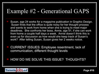 Example #2 - Generational GAPS <ul><li>Susan, age 24 works for a magazine publication in Graphic Design.  Susan finds that...
