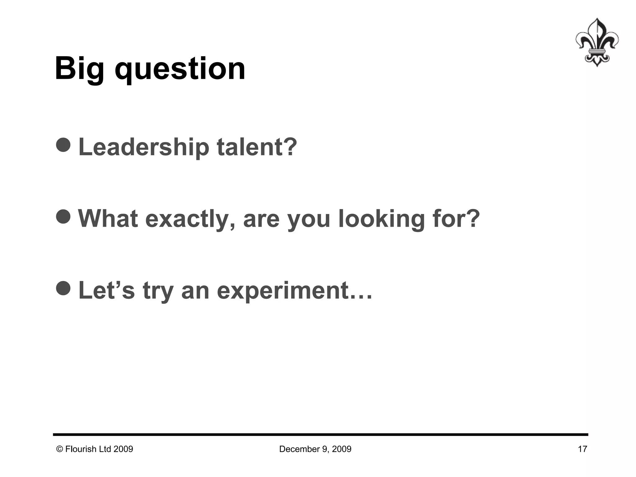 Big question Leadership talent? What exactly, are you looking for? Let’s try an experiment… 