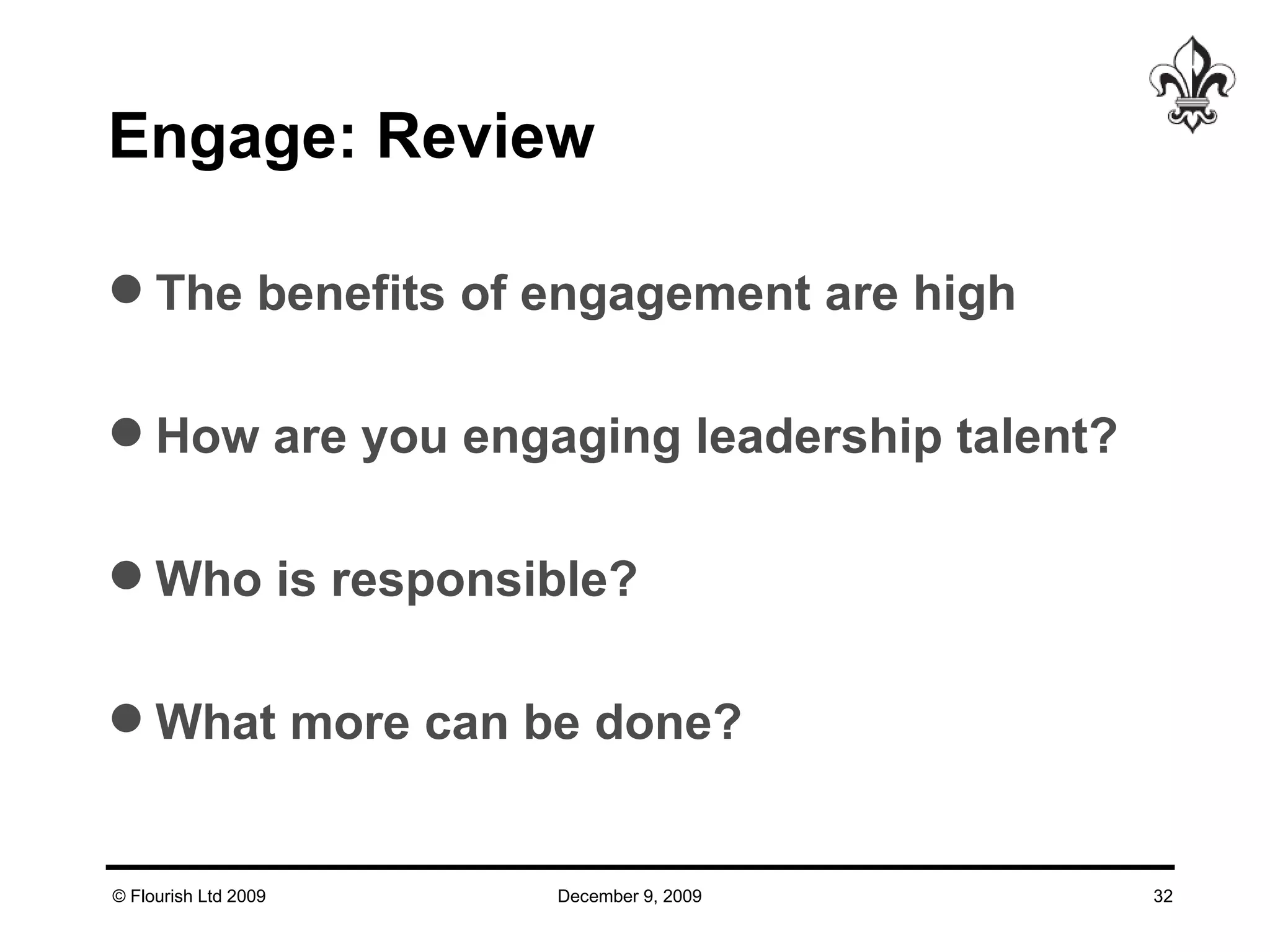 Engage: Review The benefits of engagement are high How are you engaging leadership talent? Who is responsible? What more can be done? 