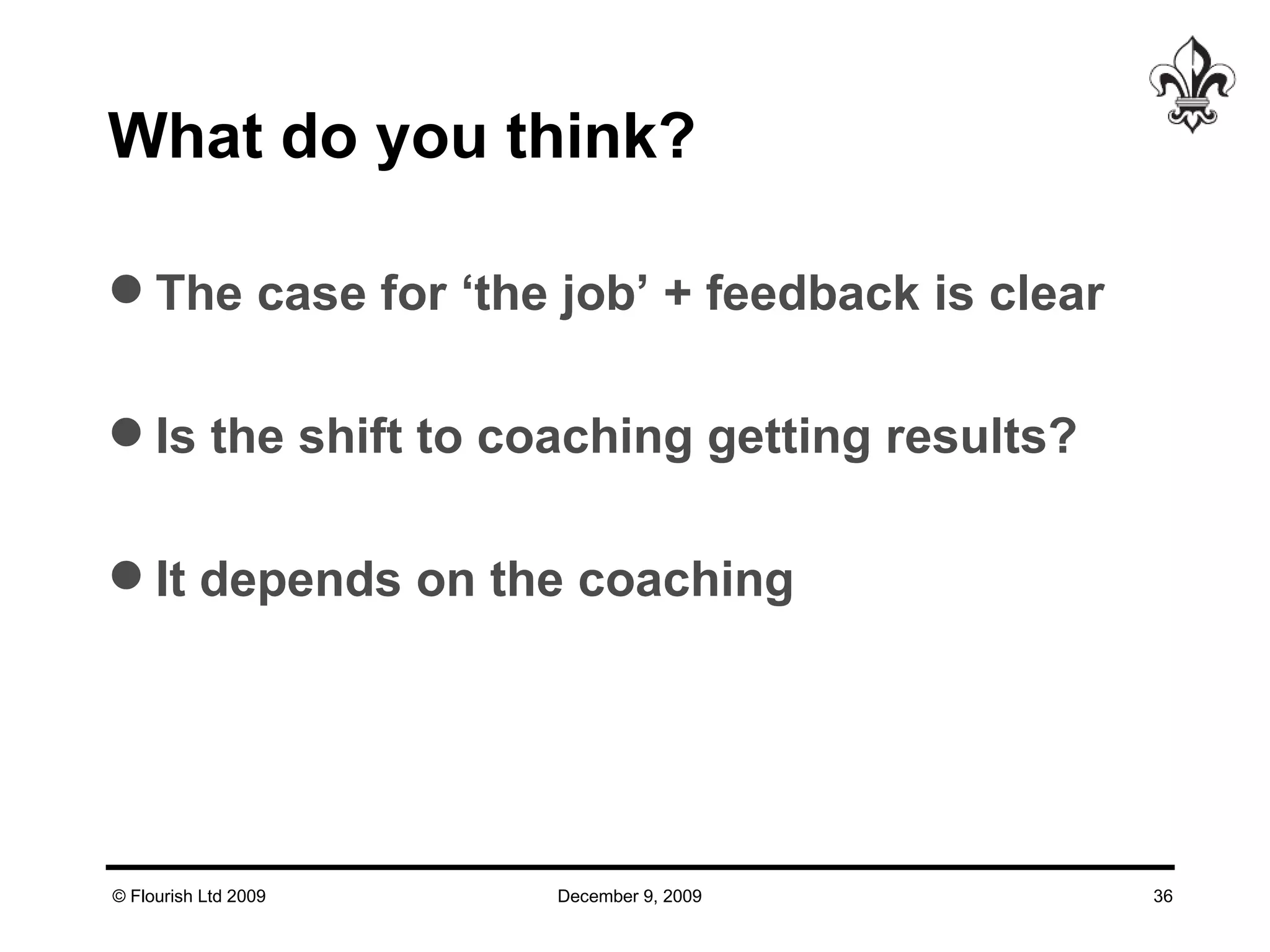 What do you think? The case for ‘the job’ + feedback is clear Is the shift to coaching getting results? It depends on the coaching 