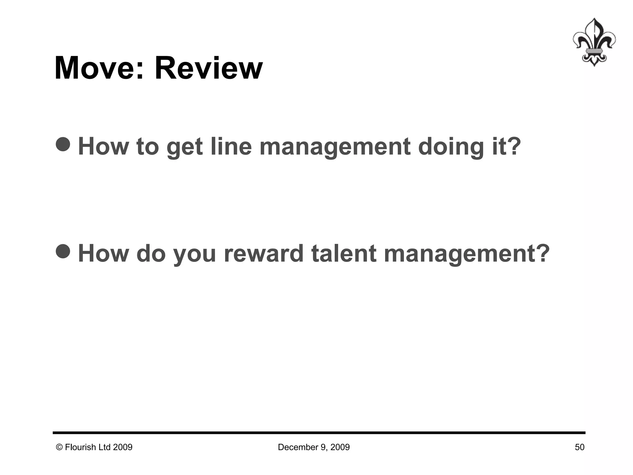 Move: Review How to get line management doing it? How do you reward talent management? 