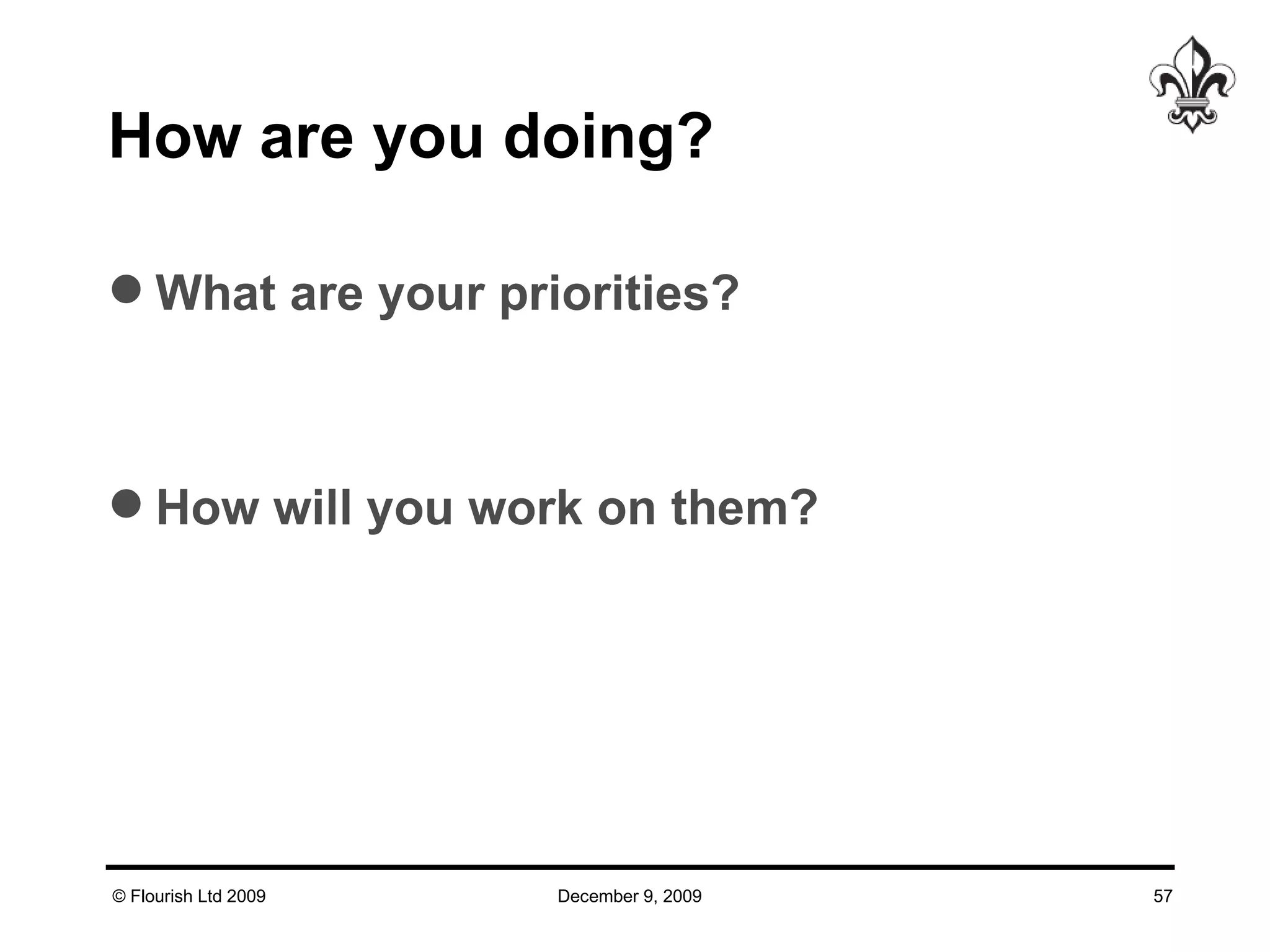 How are you doing? What are your priorities? How will you work on them? 