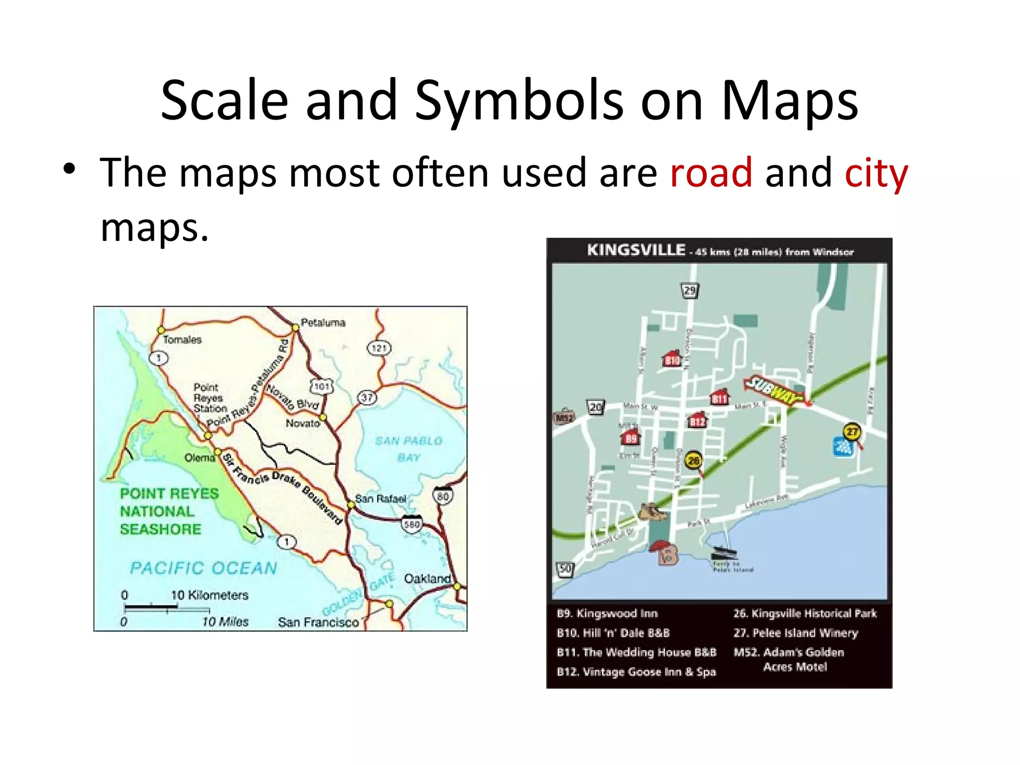 Scale and Symbols on Maps The maps most often used are  road  and  city  maps. 