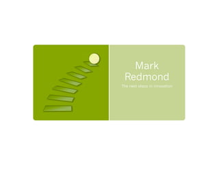 Mark
 Redmond
The next steps in innovation
 