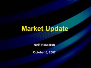 October 8, 2007
NAR Research
Market Update
 
