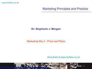Dr. Stephanie J. Morgan Marketing Mix 2 - Price and Place Marketing Principles and Practice Download at  www.bizface.co.uk 