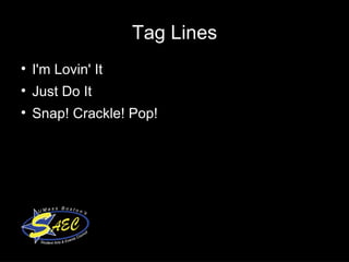 Tag Lines I'm Lovin' It Just Do It Snap! Crackle! Pop! 