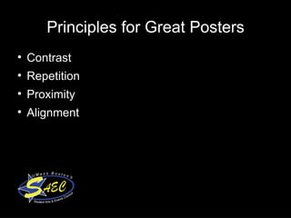 Principles for Great Posters Contrast  Repetition  Proximity  Alignment  