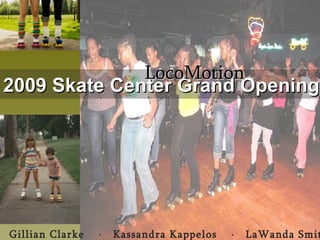 2009 Skate Center Grand Opening Gillian Clarke     Kassandra Kappelos     LaWanda Smith LocoMotion 