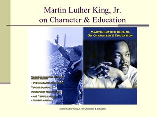 Martin Luther King, Jr.
on Character & Education




     Martin Luther King, Jr. on Character & Education
 