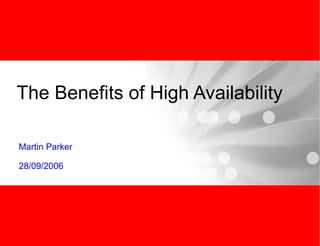 The Benefits of High Availability Martin Parker 28/09/2006 