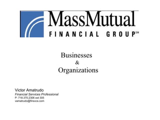 Businesses  &  Organizations Victor Amatrudo Financial Services Professional P: 718.370.2306 ext 305 [email_address] 