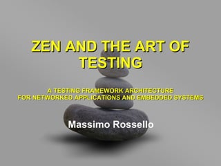 ZEN AND THE ART OF TESTING A TESTING FRAMEWORK ARCHITECTURE FOR NETWORKED APPLICATIONS AND EMBEDDED SYSTEMS ,[object Object]